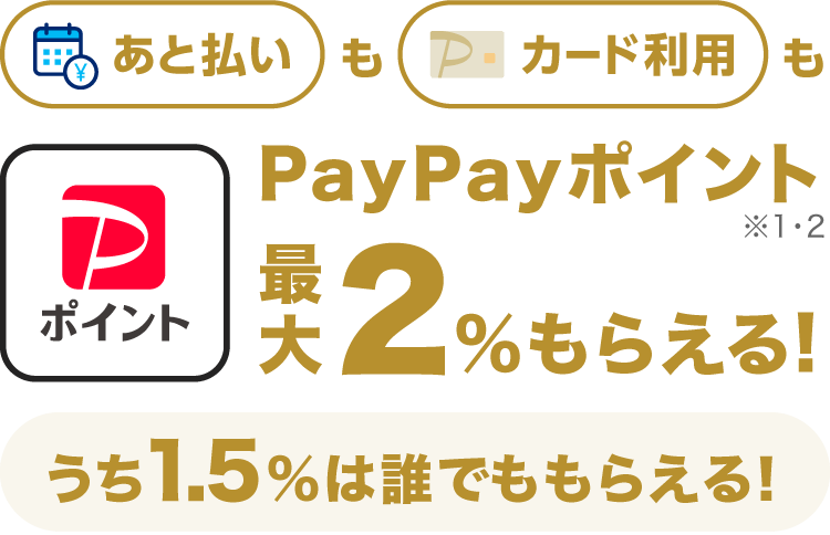 あと払いもPayPayカード利用もPayPayポイント（※1・2）最大2％もらえる！うち1.5％は誰でももらえる！