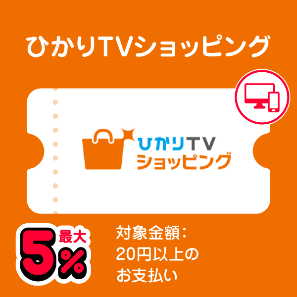 ひかりTVショッピング 最大5％ 対象金額：20円以上のお支払い