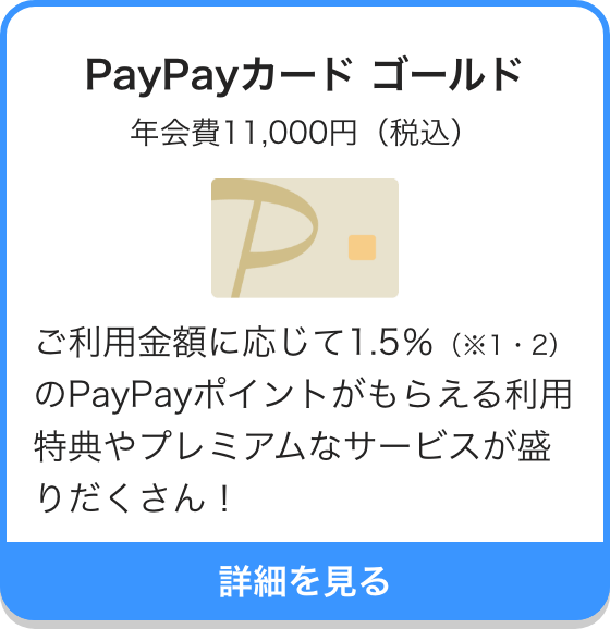 PayPayカードゴールド 年会費11,000円（税込） ご利用金額に応じて1.5％（※1・2）のPayPayポイントがもらえる利用特典やプレミアムなサービスが盛りだくさん！