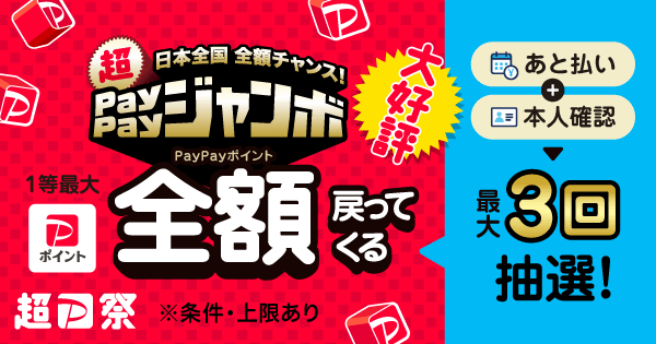 日本全国全額チャンス！超PayPayジャンボ1等最大PayPayポイント全額戻ってくる！※条件・上限あり あと払い+本人確認→最大3回抽選！
