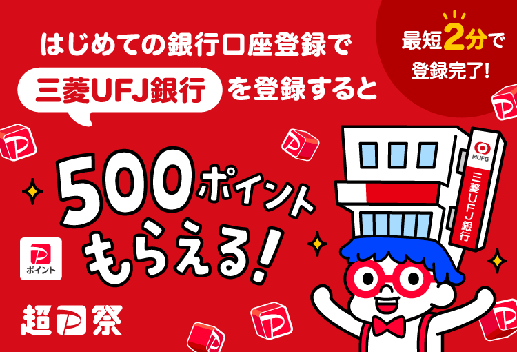 超PayPay祭 はじめての銀行口座登録で三菱ＵＦＪ銀行を登録すると500ポイントもらえる 最短2分で登録完了！