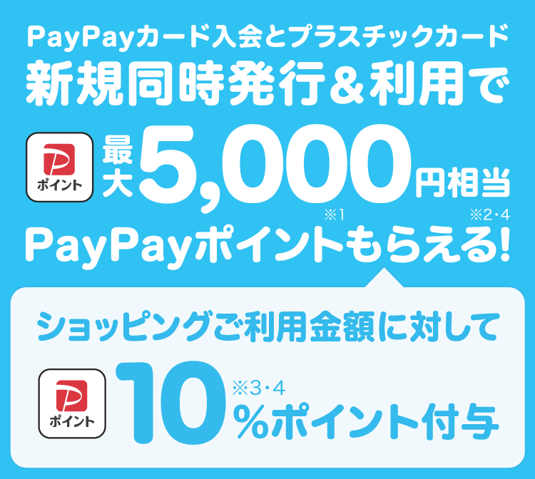 PayPayカード入会とプラスチックカード 新規同時発行＆利用で最大5,000円相当PayPayポイント（※1）もらえる！（※2・4）|ショッピングご利用金額に対して10％（※3・4）ポイント付与