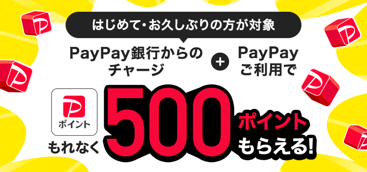 はじめて・お久しぶりの方対象！PayPay銀行からのチャージ＋PayPayご利用でもれなく500ポイントもらえる！