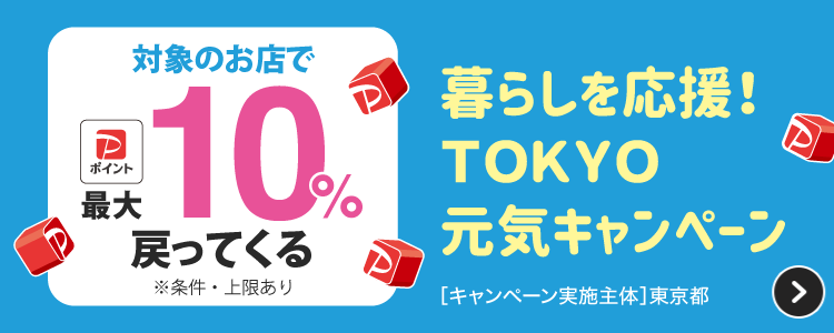 対象のお店でPayPayポイント最大10％戻ってくる※条件・上限あり。暮らしを応援！TOKYO元気キャンペーン。［キャンペーン主体］東京都。