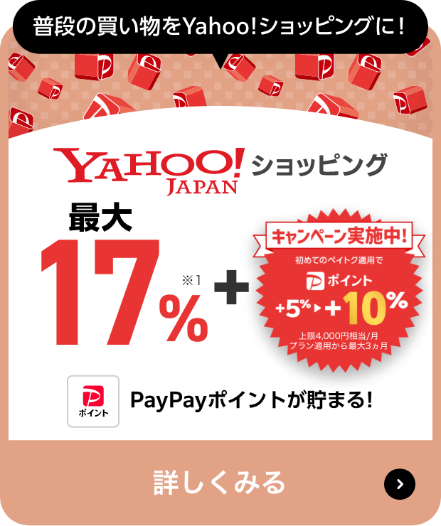 普段の買い物をYahoo! ショッピングに! Yahoo! JAPANショッピング 最大17％※1 ＋ キャンペーン実施中！初めてのペイトク適用でPayPayポイント＋5％ → ＋10％上限4,000円相当/月プラン適用から最大3ヶ月。PayPayポイントが貯まる！詳しくみる＞