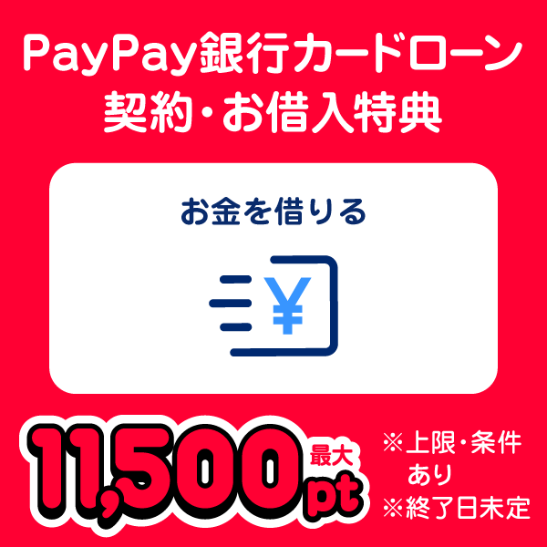 PayPay銀行カードローン契約・お借入特典 お金を借りる 最大11,500pt ※条件・上限あり ※終了日未定