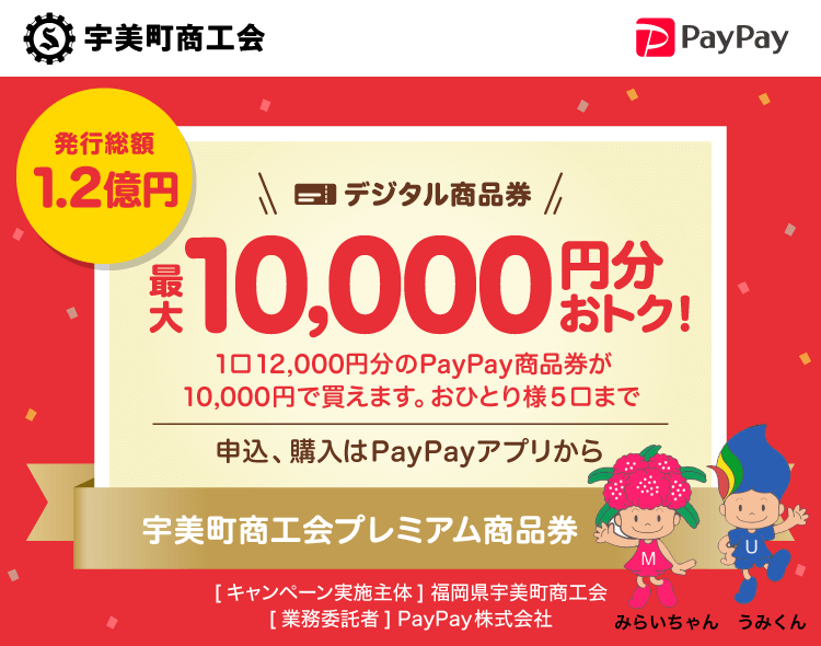 発行総額1.2億円デジタル商品券最大10,000円分おトク！1口12,000円分のPayPay商品券が10,000円で買えます。おひとり様5口まで。申込、購入はPayPayアプリから。宇美町商工会プレミアム商品券【キャンペーン実施主体】福岡県宇美町商工会【業務委託者】PayPay株式会社