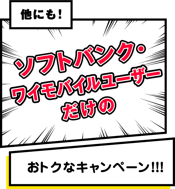 他にも! ソフトバンク・ワイモバイルユーザーだけのおトクなキャンペーン!!!