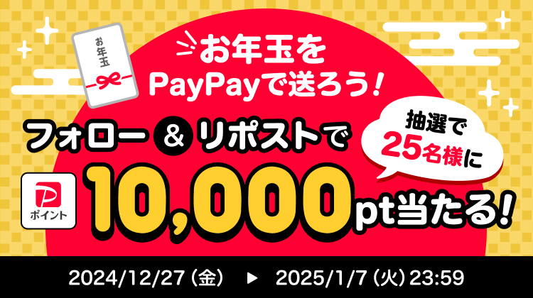 お年玉をPayPayで送ろう！フォロー＆リポストで抽選25名様に10,000pt当たる！|2024/12/27（金）〜2025/1/7（火）23:59