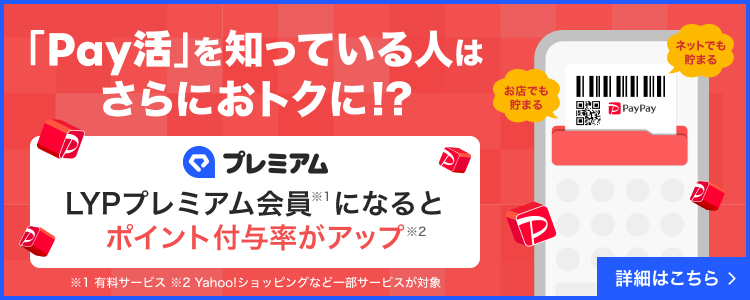 「Pay活」を知っている人はさらにおトクに！？LYPプレミアム会員※1になるとポイント付与率がアップ※2 ※1有料サービス※2Yahoo!ショッピングなど一部サービスが対象 詳細はこちら＞