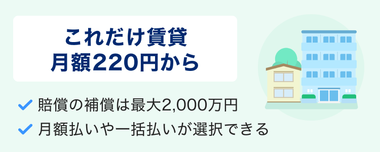 これだけ賃貸月額290円から賠償の保証は最大2,000万円月額払いや一括払いが選択できる