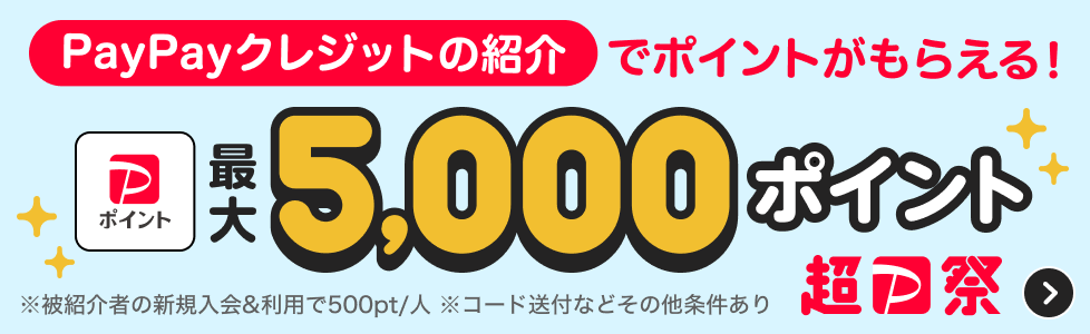 PayPayクレジットの紹介でポイントがもらえる！　PayPayポイント最大5,000ポイント　※被紹介者の新規入会＆利用で500pt/人　※コード送付などその他条件あり　超PayPay祭
