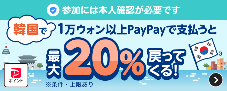 参加には本人確認が必要です。韓国で1万ウォン以上PayPayで支払うと最大20％戻ってくる！※条件・上限あり