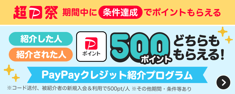 超PayPay祭期間中に条件達成でポイントもらえる 紹介した人、紹介された人500ポイントどちらももらえる！ PayPayクレジット紹介プログラム ※コード送付、被紹介者の新規入会＆利用で500pt／人 ※その他期間・条件等あり