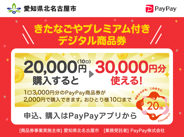 愛知県北名古屋市 PayPay きたなごやプレミアム付きデジタル商品券20000円（10口）購入すると30000円分使える！1口3,000円分のPayPay商品券が2,000円で購入できます。おひとり様10口まで。申込、購入はPayPayアプリから。［商品券事業実施主体］愛知県北名古屋市［業務受託者］PayPay株式会社