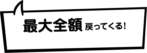 最大全額戻ってくる！