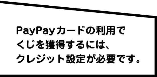 PayPayカードの利用でくじを獲得するには、クレジット設定が必要です。