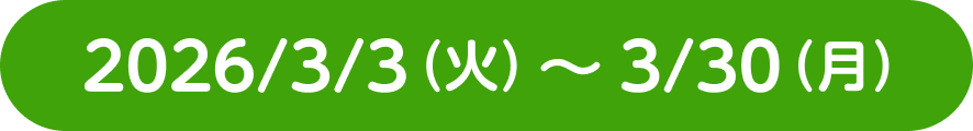 2026/3/3（火）〜3/30（月）