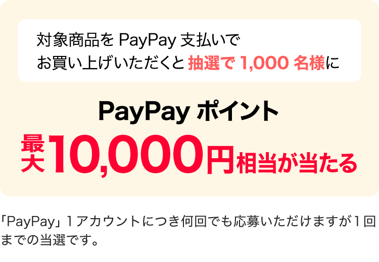 対象商品をPayPay支払いでお買い上げいただくと抽選で1,000名様にPayPayポイント最大10,000円相当当たる