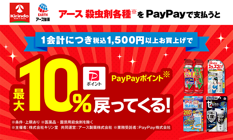 キリン堂 アース製薬 アース殺虫剤各種※をPayPayで支払うと1会計につき税込1,500円以上お買い上げでPayPayポイント※最大10％戻ってくる！ ※条件・上限あり ※医薬品・園芸用殺虫剤を除く ※主催者：株式会社キリン堂 共同運営：アース製薬株式会社 ※業務受託者：PayPay株式会社