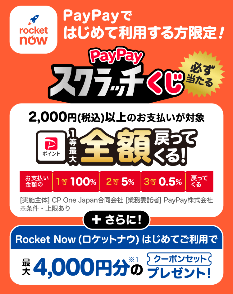 Rocket Now PayPayではじめて利用する方限定！必ず当たるPayPayスクラッチくじ。2,000円（税込）以上のお支払いが対象、1等最大全額戻ってくる！（お支払い金額の 1等100％／2等5％／3等0.5％戻ってくる）。さらに！Rocket Now（ロケットナウ）はじめてご利用で最大4,000円分のクーポンセットプレゼント！