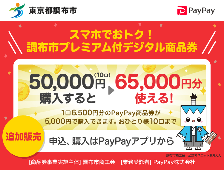 東京都調布市 PayPay スマホでおトク！調布市プレミアム付デジタル商品券50,000円（10口）購入すると65,000円分使える！1口6,500円分のPayPay商品券が5,000円で購入できます。おひとり様10口まで。追加販売 申込、購入はPayPayアプリから。［商品券事業実施主体］東京都調布市［業務受託者］PayPay株式会社