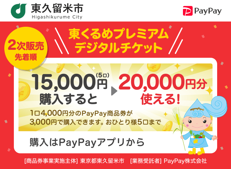 東京都東久留米市 2次販売先着順 東くるめプレミアムデジタルチケット。15,000円（5口）購入すると→20,000円分使える！。1口4,000円分のPayPay商品券が3,000円分で購入できます。おひとり様5口まで 購入はPayPayアプリから ［商品券事業実施主体］東京都東久留米市［業務受託者］PayPay株式会社