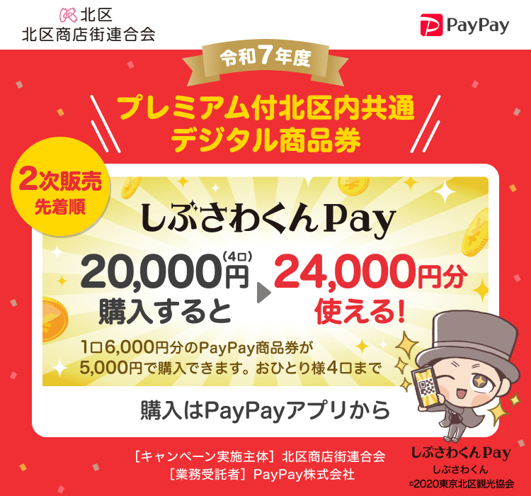 北区商店街連合会 令和7年度 プレミアム付北区内共通デジタル商品券 2次販売先着順 しぶさわくんPay 20,000円（4口）購入すると24,000円分使える！ 1口6,000円分のPayPay商品券が5,000円で購入できます。おひとり様4口まで ご購入は先着順！PayPayアプリから ［キャンペーン実施主体］北区商店街連合会 ［業務受託者］PayPay株式会社