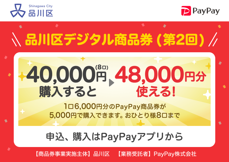東京都品川区 PayPay 品川区デジタル商品券（第２回）40,000円（8口）購入すると48,000円分使える！1口6,000円分のPayPay商品券が5,000円で購入できます。おひとり様8口まで。申込、購入はPayPayアプリから。［商品券事業実施主体］東京都品川区［業務受託者］PayPay株式会社