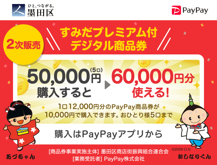 墨田区 PayPay すみだプレミアム付デジタル商品券50,000円（5口）購入すると60,000円分使える！1口12,000円分のPayPay商品券が10,000円で購入できます。おひとり様5口まで。申込、購入はPayPayアプリから。［商品券事業実施主体］墨田区商店街振興組合連合会［業務受託者］PayPay株式会社