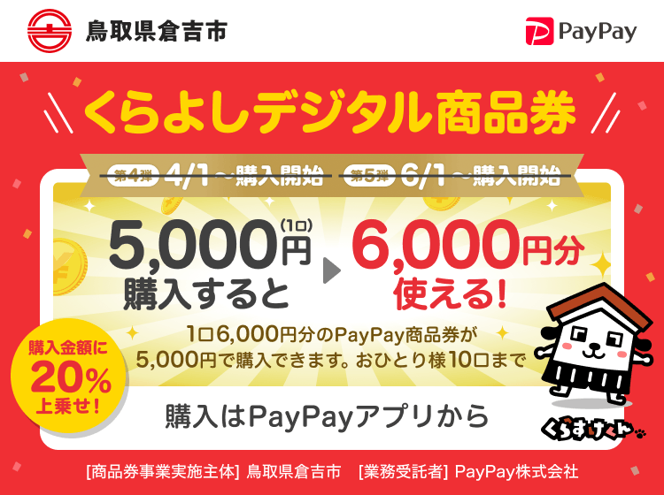 鳥取県倉吉市 PayPay くらよしデジタル商品券 第5弾6/1〜購入開始 5,000円（1口）購入すると6,000円分使える！1口6,000円分のPayPay商品券が5,000円で購入できます。おひとり様10口まで。申込、購入はPayPayアプリから。［商品券事業実施主体］鳥取県倉吉市［業務受託者］PayPay株式会社