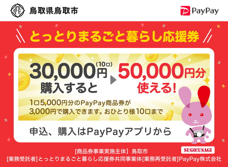 鳥取県鳥取市 PayPay とっとりまるごと暮らし応援券30000円（10口）購入すると50000円分使える！1口5,000円分のPayPay商品券が3,000円で購入できます。おひとり様10口まで。申込、購入はPayPayアプリから。［商品券事業実施主体］鳥取県鳥取市［業務受託者］PayPay株式会社