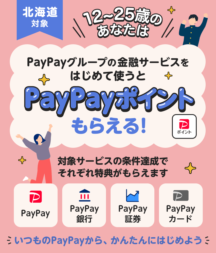 北海道対象 12〜25歳のあなたは PayPayグループの金融サービスをはじめて使うと PayPayポイントもらえる！
