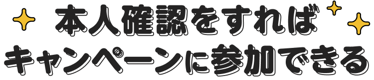 本人確認をすればキャンペーンに参加できる