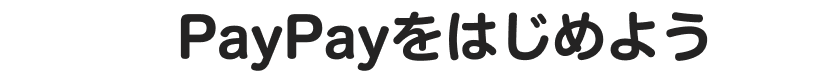 PayPayをはじめよう