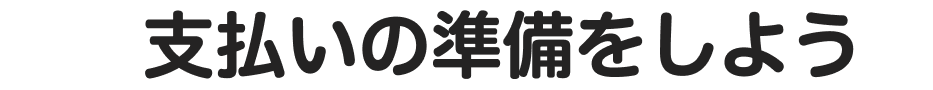 支払いの準備をしよう