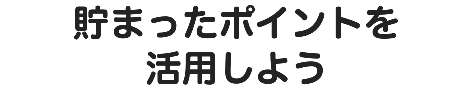 貯まったポイントを活用しよう