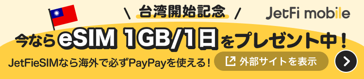 台湾開始記念 今ならeSIM 1GB／1日をプレゼント中！ JetFieSIMなら海外で必ずPayPayを使える！