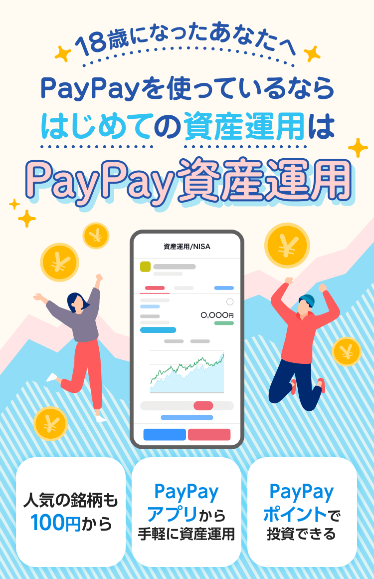 18歳になったあなたへ PayPayを使っているならはじめての資産運用はPayPay資産運用 人気の銘柄も100円から PayPayアプリから手軽に資産運用 PayPayポイントで投資できる