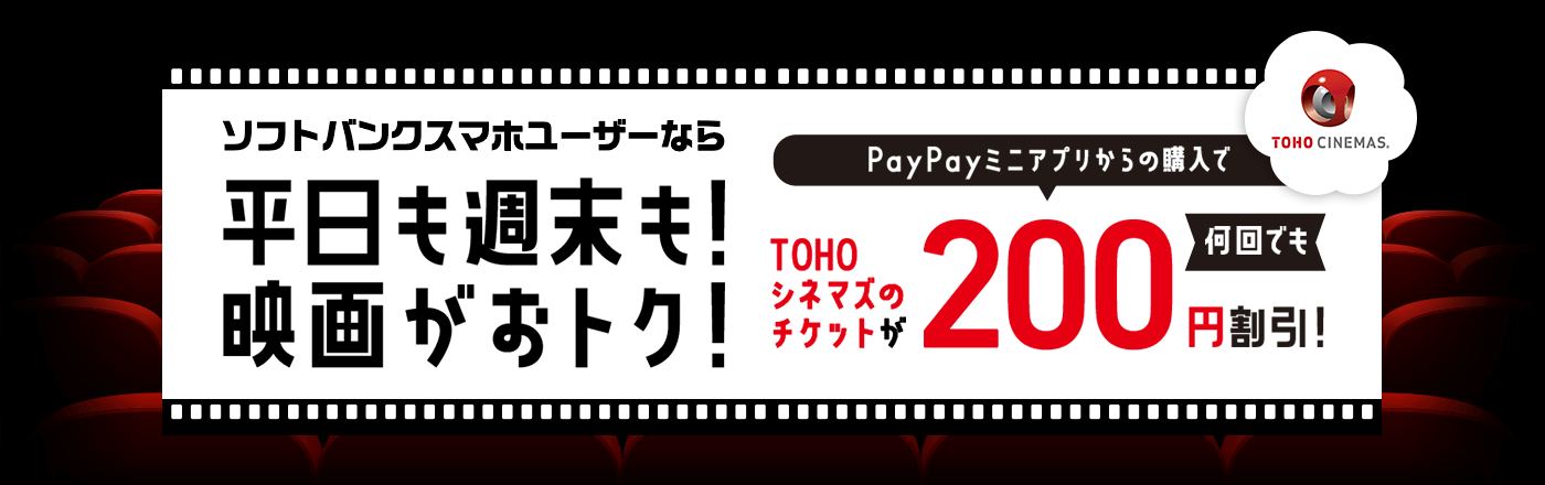 ソフトバンクスマホユーザーなら平日も週末も！映画がおトク！PayPayミニアプリからの購入でTOHOシネマズのチケットが何回でも200円割引！