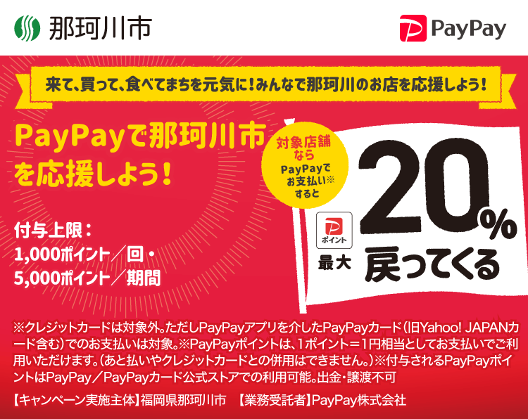 来て、買って、食べてまちを元気に！みんなで那珂川のお店を応援しよう！ PayPayで那珂川市を応援しよう！ 対象店舗ならPayPayでお支払いすると最大20％戻ってくる